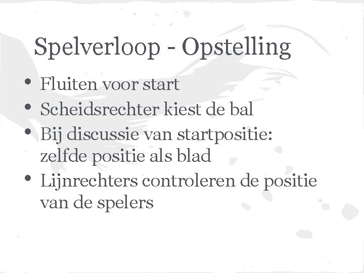 Spelverloop - Opstelling • • Fluiten voor start Scheidsrechter kiest de bal Bij discussie