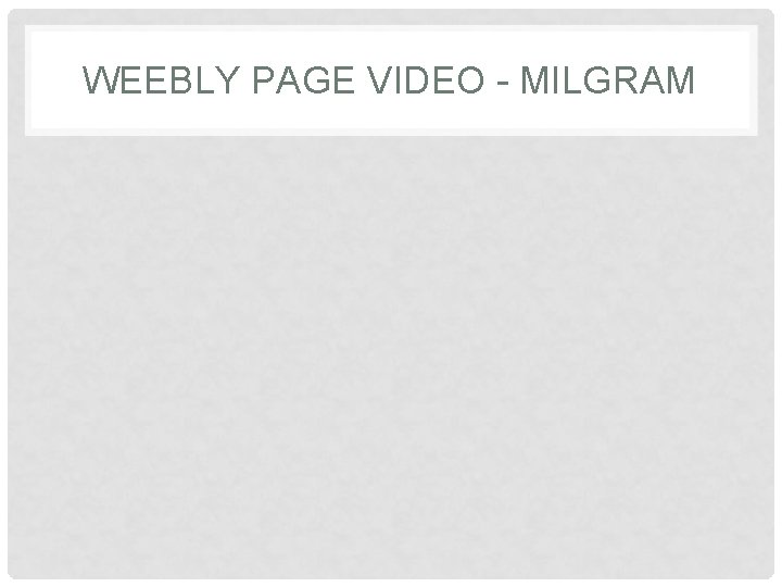 WEEBLY PAGE VIDEO - MILGRAM 