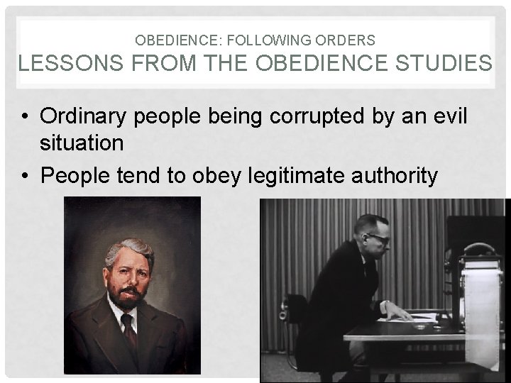 OBEDIENCE: FOLLOWING ORDERS LESSONS FROM THE OBEDIENCE STUDIES • Ordinary people being corrupted by