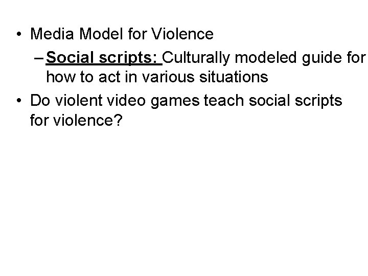  • Media Model for Violence – Social scripts: Culturally modeled guide for how