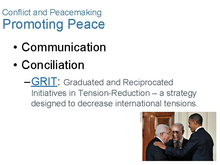 Conflict and Peacemaking Promoting Peace • Communication • Conciliation – GRIT: Graduated and Reciprocated