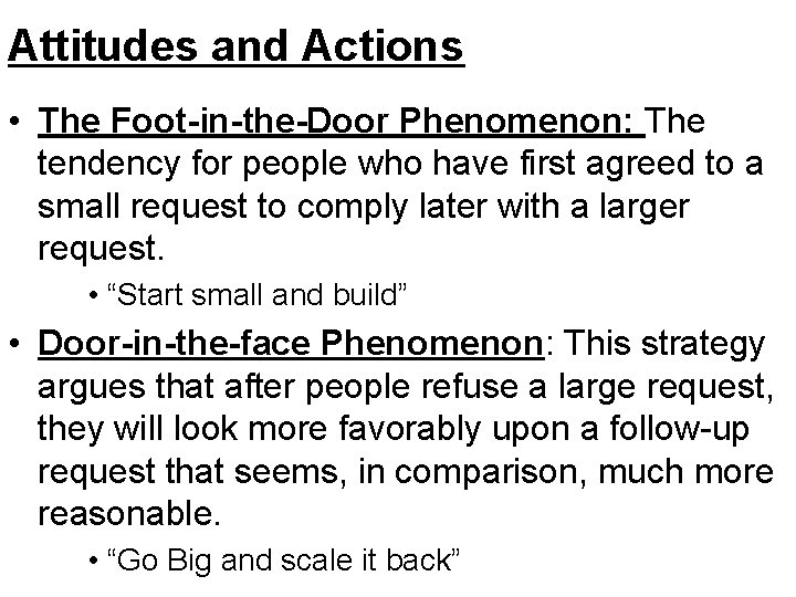 Attitudes and Actions • The Foot-in-the-Door Phenomenon: The tendency for people who have first