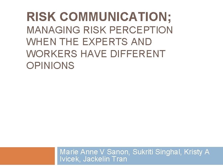 RISK COMMUNICATION; MANAGING RISK PERCEPTION WHEN THE EXPERTS AND WORKERS HAVE DIFFERENT OPINIONS Marie