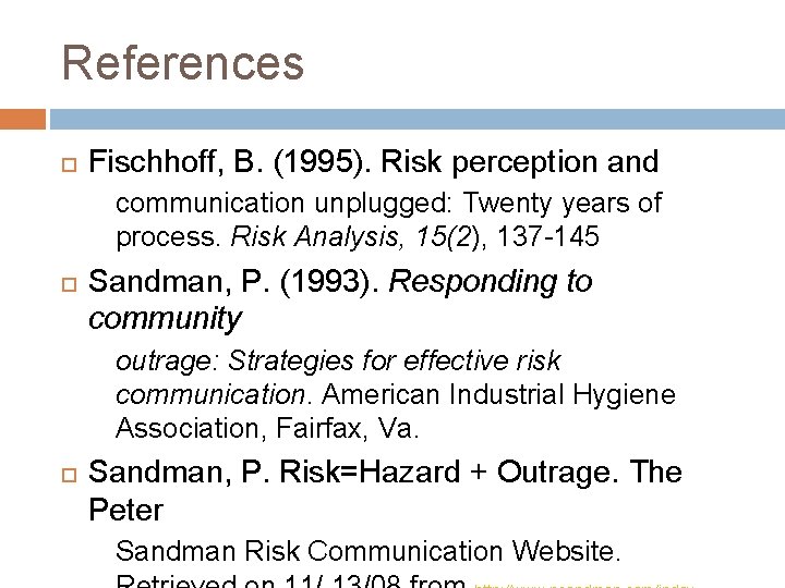 References Fischhoff, B. (1995). Risk perception and communication unplugged: Twenty years of process. Risk