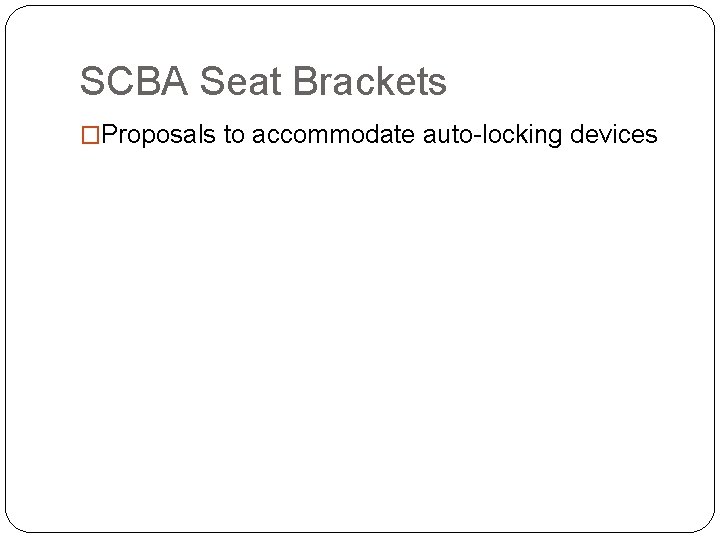 SCBA Seat Brackets �Proposals to accommodate auto-locking devices 