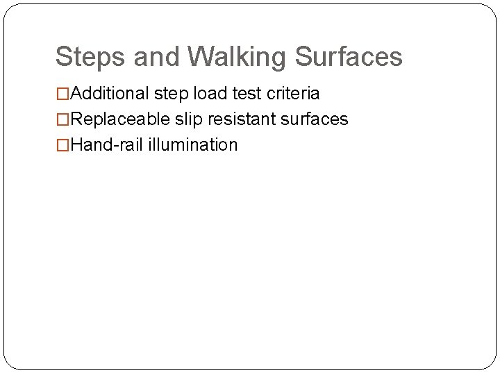 Steps and Walking Surfaces �Additional step load test criteria �Replaceable slip resistant surfaces �Hand-rail