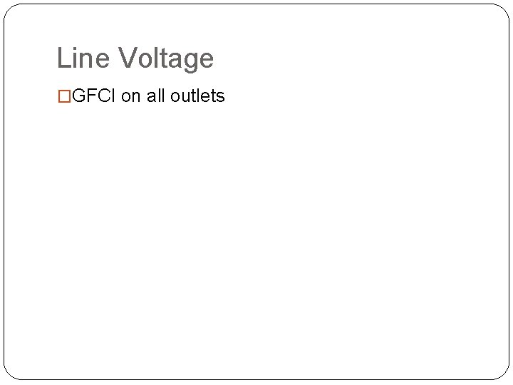 Line Voltage �GFCI on all outlets 