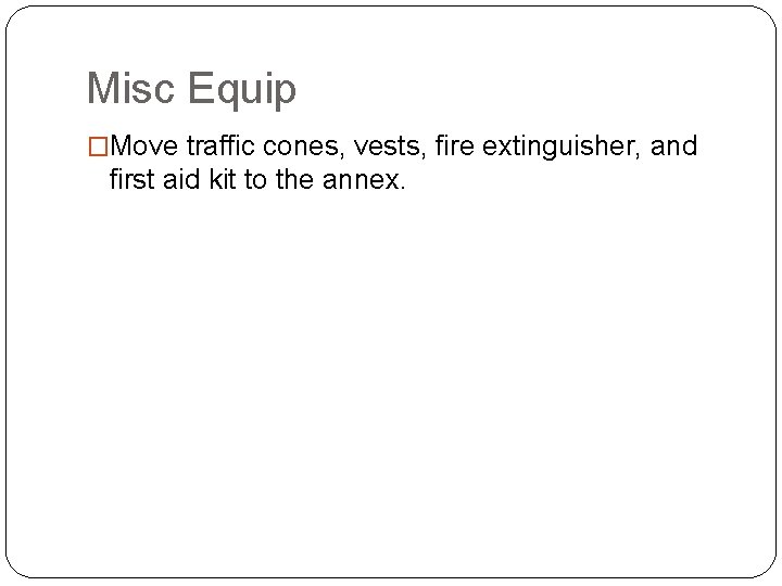 Misc Equip �Move traffic cones, vests, fire extinguisher, and first aid kit to the