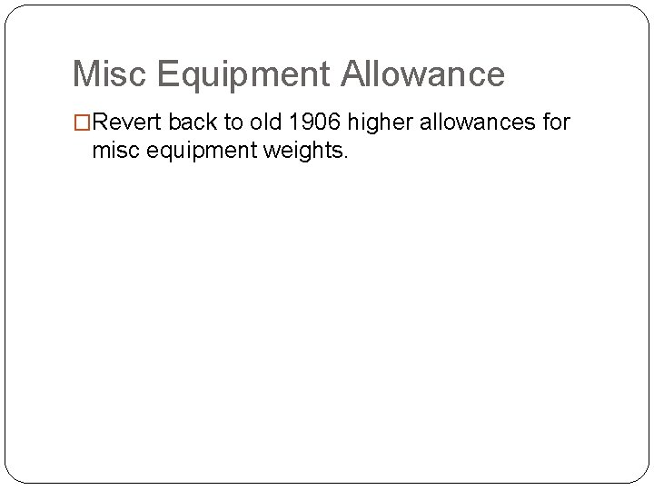 Misc Equipment Allowance �Revert back to old 1906 higher allowances for misc equipment weights.