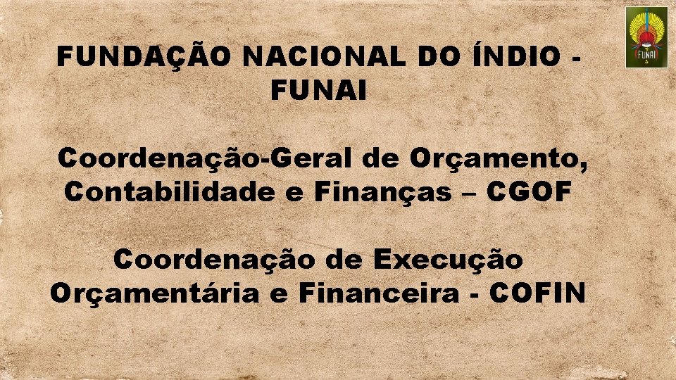 FUNDAÇÃO NACIONAL DO ÍNDIO FUNAI Coordenação-Geral de Orçamento, Contabilidade e Finanças – CGOF Coordenação