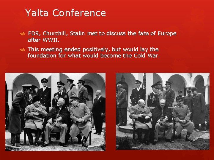 Yalta Conference FDR, Churchill, Stalin met to discuss the fate of Europe after WWII.