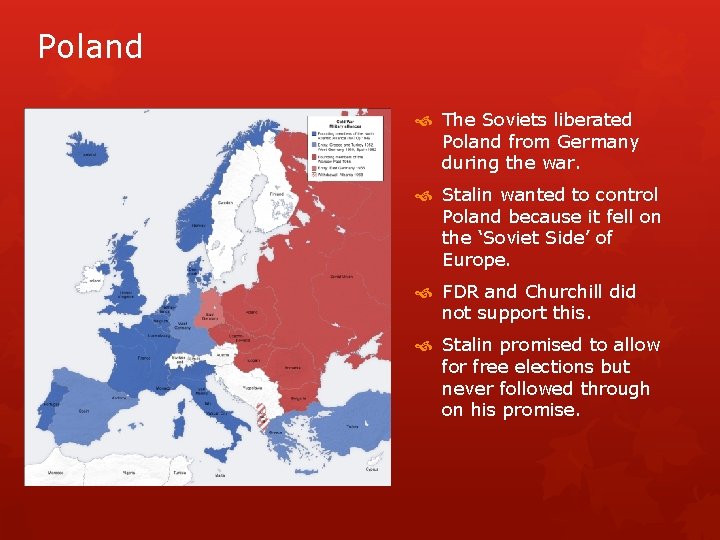 Poland The Soviets liberated Poland from Germany during the war. Stalin wanted to control