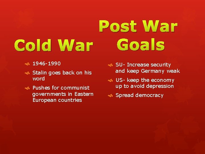 Post War Goals Cold War 1946 -1990 Stalin goes back on his word Pushes