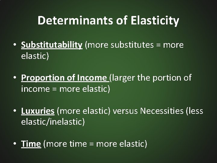 Determinants of Elasticity • Substitutability (more substitutes = more elastic) • Proportion of Income