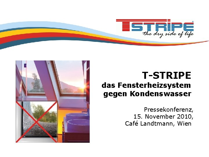 T-STRIPE das Fensterheizsystem gegen Kondenswasser Pressekonferenz, 15. November 2010, Café Landtmann, Wien 