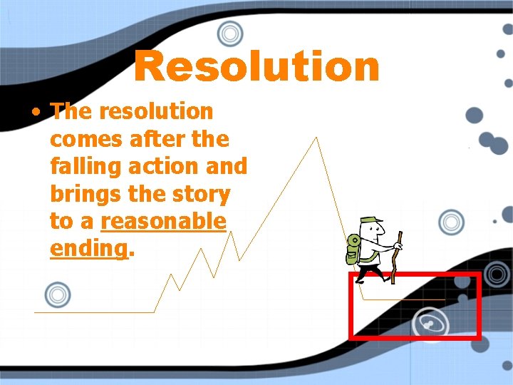 Resolution • The resolution comes after the falling action and brings the story to