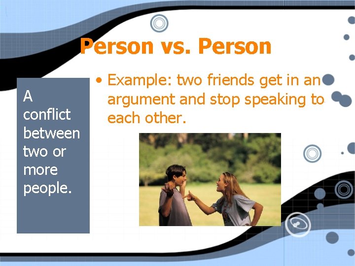 Person vs. Person A conflict between two or more people. • Example: two friends