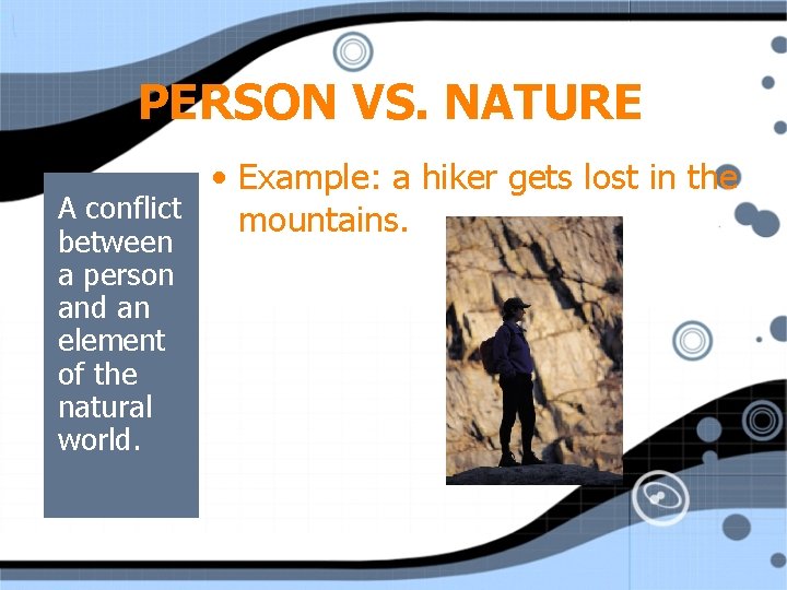 PERSON VS. NATURE • Example: a hiker gets lost in the A conflict mountains.