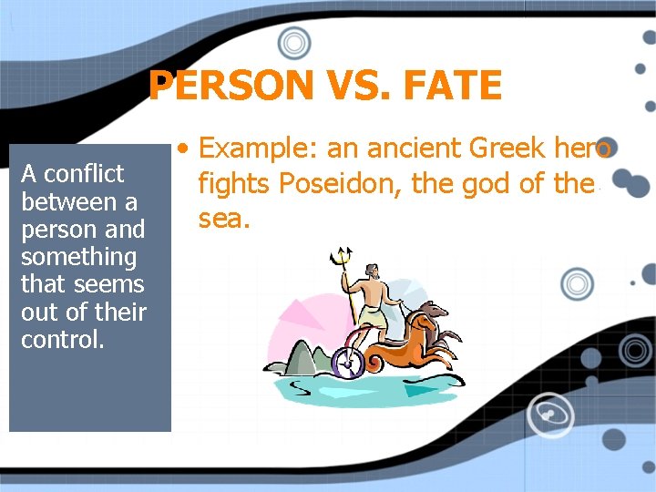 PERSON VS. FATE • Example: an ancient Greek hero A conflict fights Poseidon, the