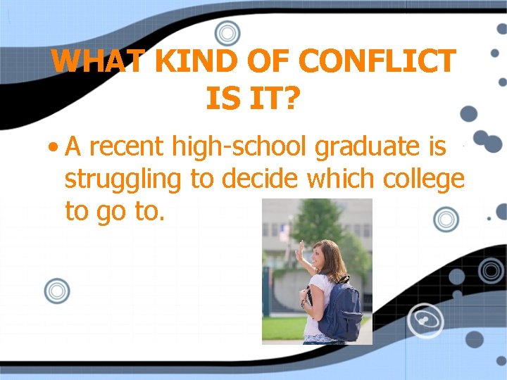 WHAT KIND OF CONFLICT IS IT? • A recent high-school graduate is struggling to