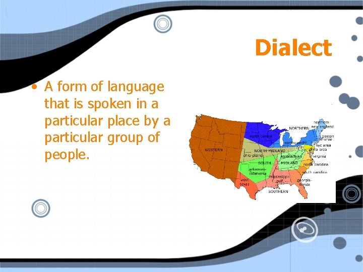 Dialect • A form of language that is spoken in a particular place by