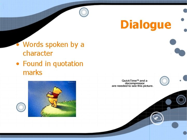 Dialogue • Words spoken by a character • Found in quotation marks 