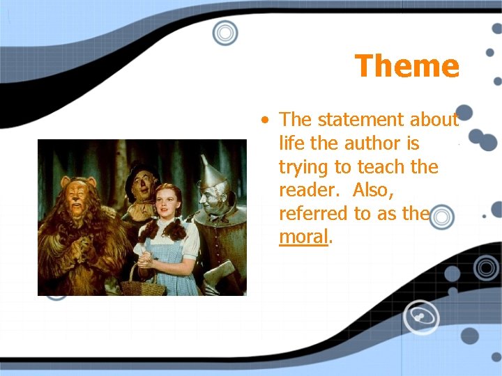 Theme • The statement about life the author is trying to teach the reader.