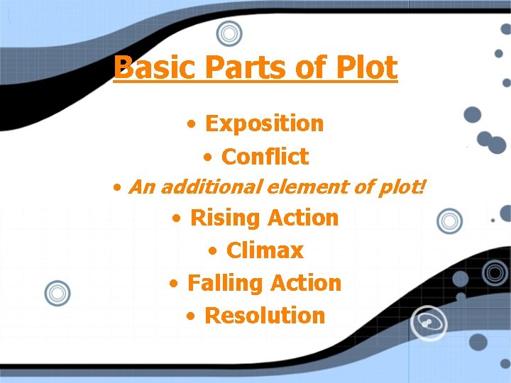 Basic Parts of Plot • Exposition • Conflict • An additional element of plot!