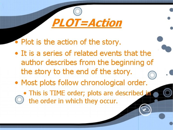 PLOT=Action • Plot is the action of the story. • It is a series