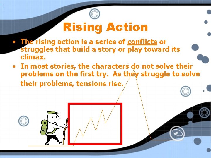 Rising Action • The rising action is a series of conflicts or struggles that