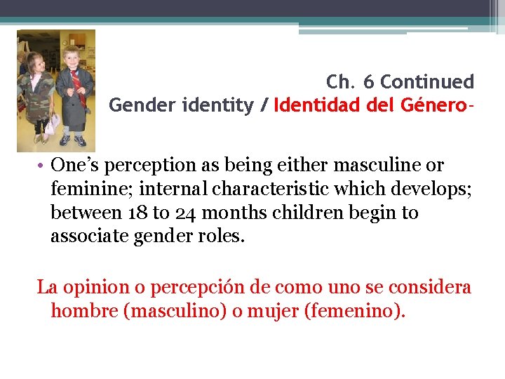 Ch. 6 Continued Gender identity / Identidad del Género- • One’s perception as being