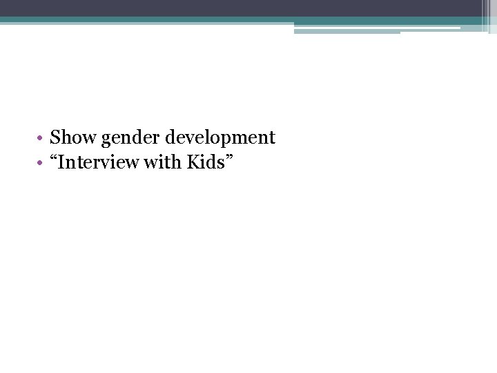  • Show gender development • “Interview with Kids” 