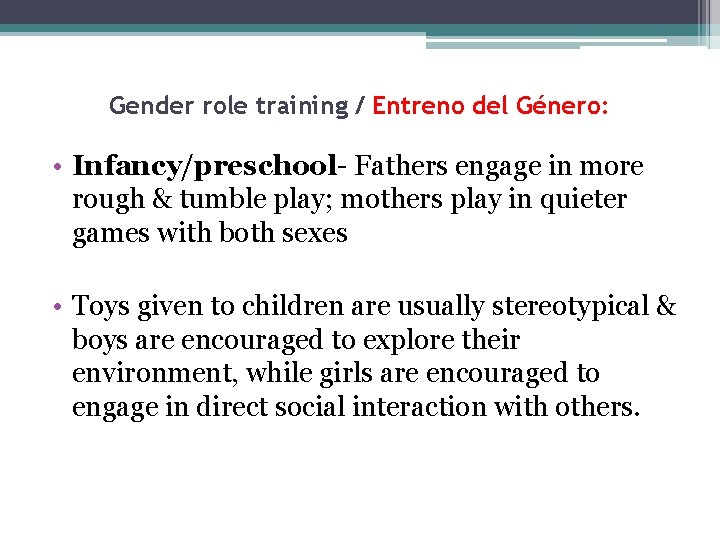 Gender role training / Entreno del Género: • Infancy/preschool- Fathers engage in more rough