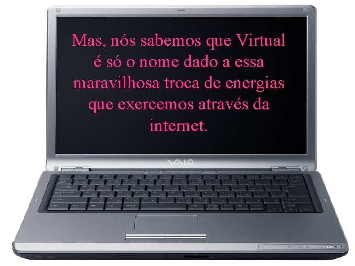 Mas, nós sabemos que Virtual é só o nome dado a essa maravilhosa troca