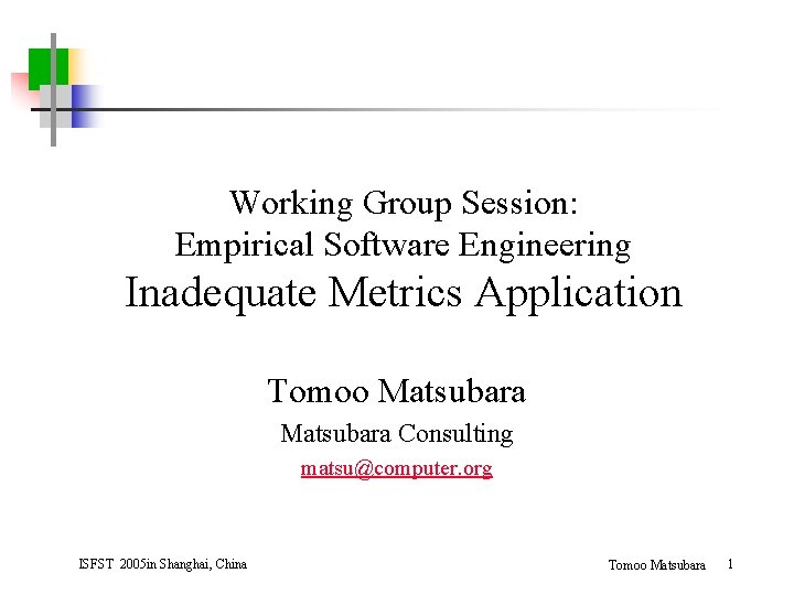 Working Group Session: Empirical Software Engineering Inadequate Metrics Application Tomoo Matsubara Consulting matsu@computer. org