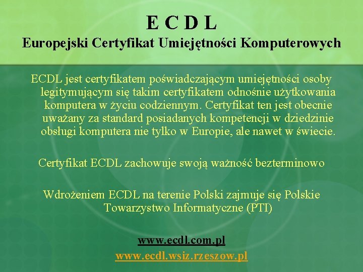 ECDL Europejski Certyfikat Umiejętności Komputerowych ECDL jest certyfikatem poświadczającym umiejętności osoby legitymującym się takim