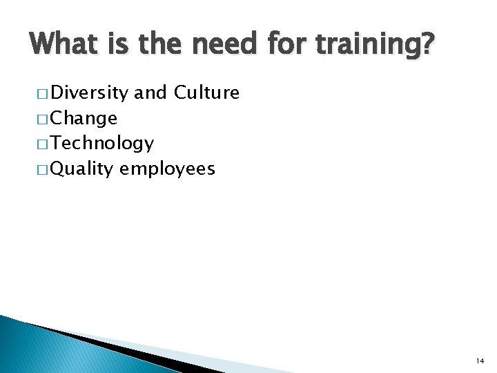 What is the need for training? � Diversity � Change and Culture � Technology