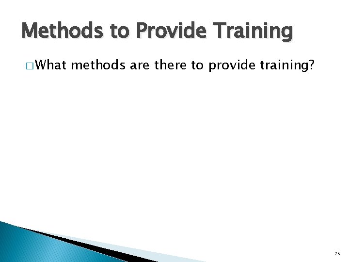 Methods to Provide Training � What methods are there to provide training? 25 