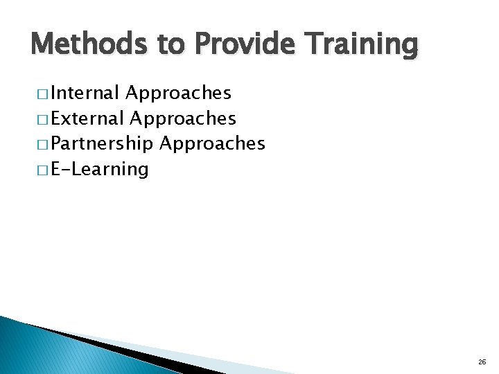 Methods to Provide Training � Internal Approaches � External Approaches � Partnership Approaches �