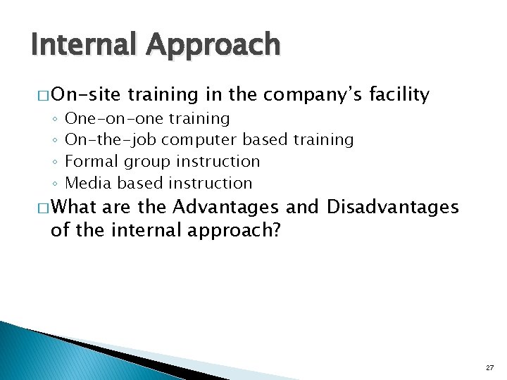 Internal Approach � On-site ◦ ◦ training in the company’s facility One-on-one training On-the-job