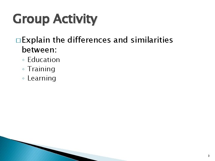 Group Activity � Explain the differences and similarities between: ◦ Education ◦ Training ◦