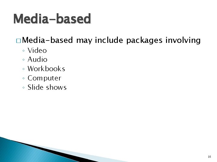 Media-based � Media-based ◦ ◦ ◦ Video Audio Workbooks Computer Slide shows may include