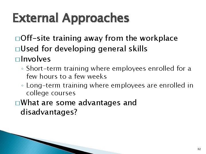 External Approaches � Off-site training away from the workplace � Used for developing general