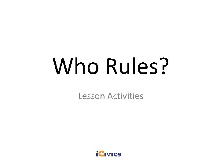 Who Rules? Lesson Activities Who Rules? Lesson Activities
