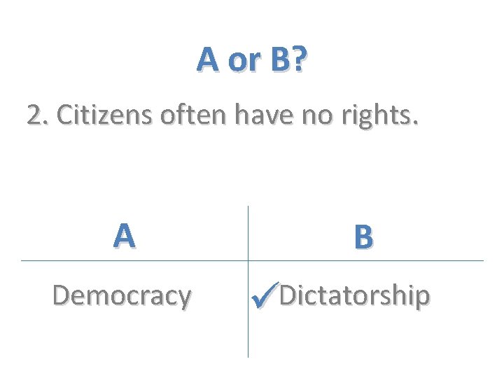 A or B? 2. Citizens often have no rights. A Democracy B Dictatorship 