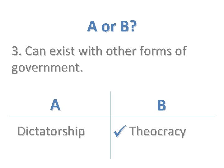 A or B? 3. Can exist with other forms of government. A Dictatorship B