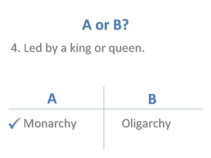 A or B? 4. Led by a king or queen. A Monarchy B Oligarchy