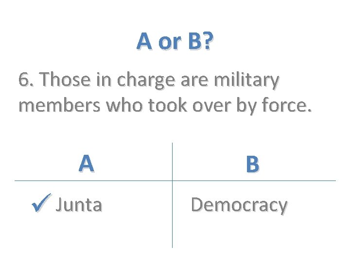 A or B? 6. Those in charge are military members who took over by