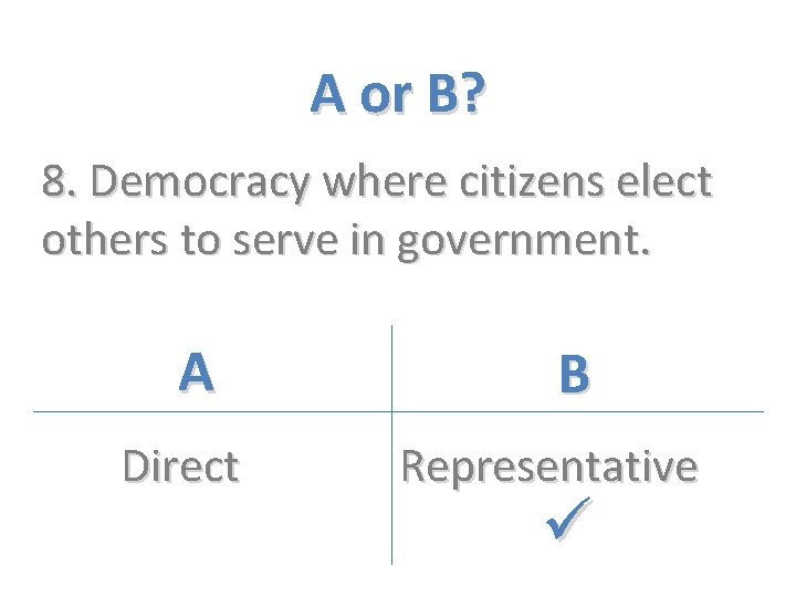 A or B? 8. Democracy where citizens elect others to serve in government. A