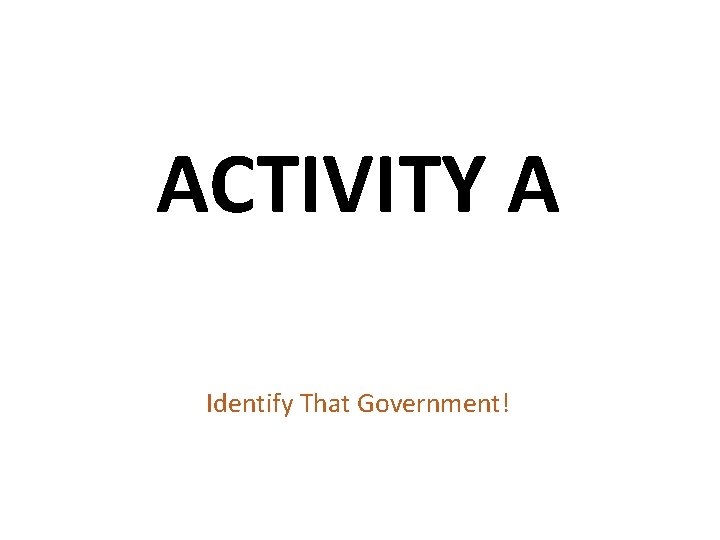 ACTIVITY A Identify That Government! 